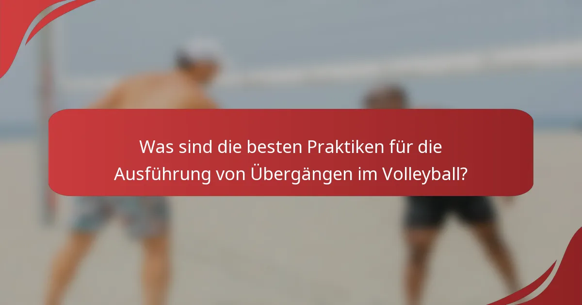 Was sind die besten Praktiken für die Ausführung von Übergängen im Volleyball?