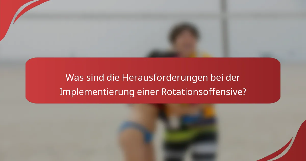 Was sind die Herausforderungen bei der Implementierung einer Rotationsoffensive?
