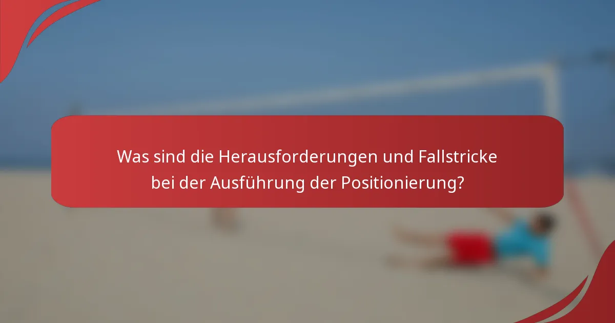 Was sind die Herausforderungen und Fallstricke bei der Ausführung der Positionierung?