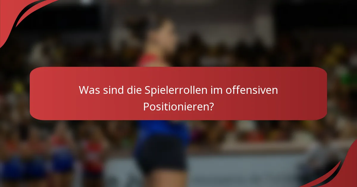 Was sind die Spielerrollen im offensiven Positionieren?