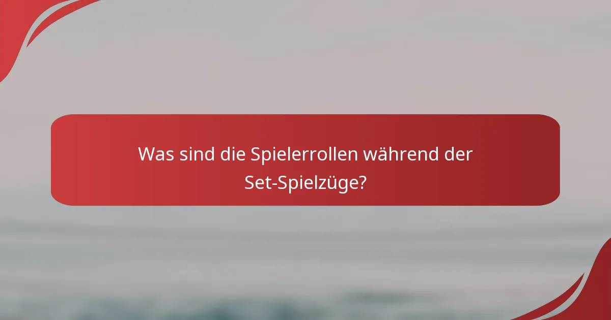Was sind die Spielerrollen während der Set-Spielzüge?
