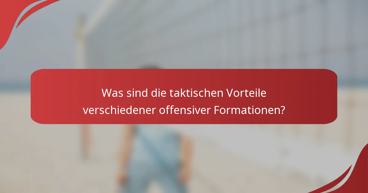 Was sind die taktischen Vorteile verschiedener offensiver Formationen?