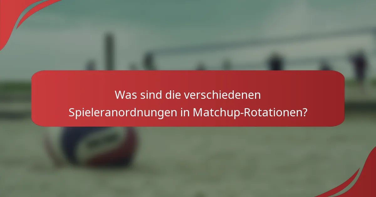 Was sind die verschiedenen Spieleranordnungen in Matchup-Rotationen?