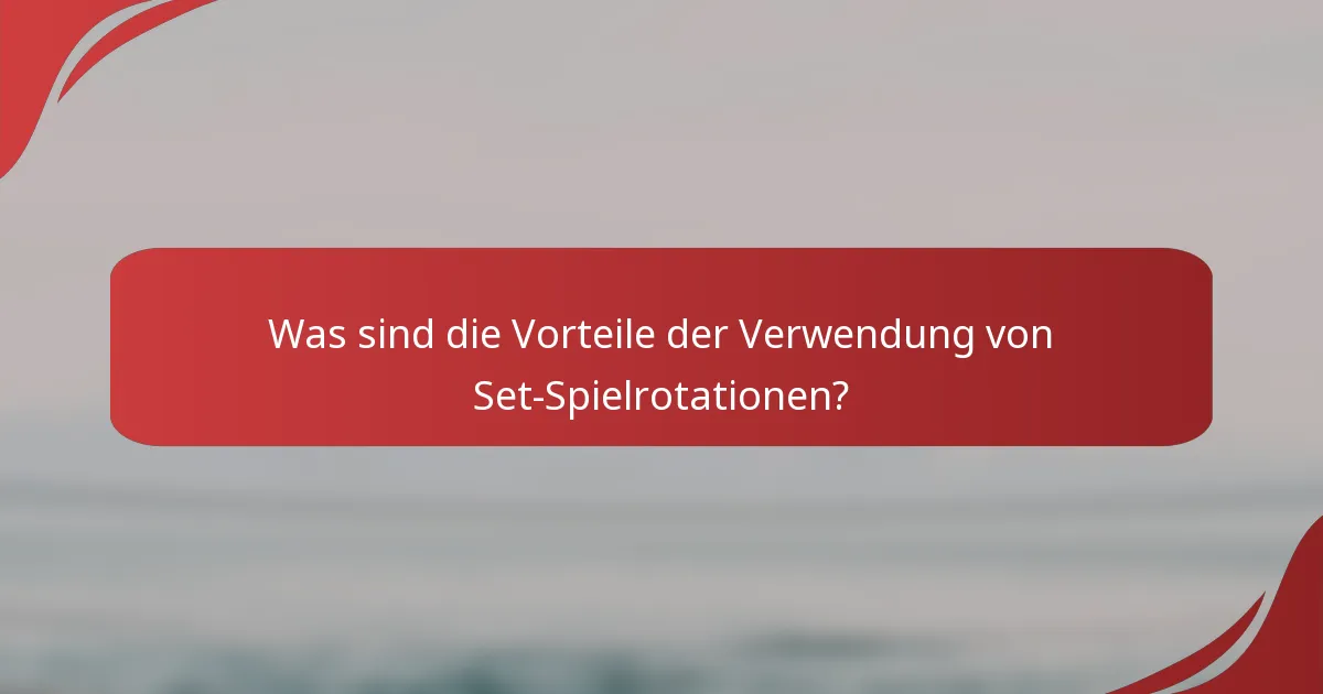 Was sind die Vorteile der Verwendung von Set-Spielrotationen?