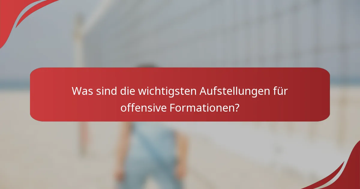 Was sind die wichtigsten Aufstellungen für offensive Formationen?