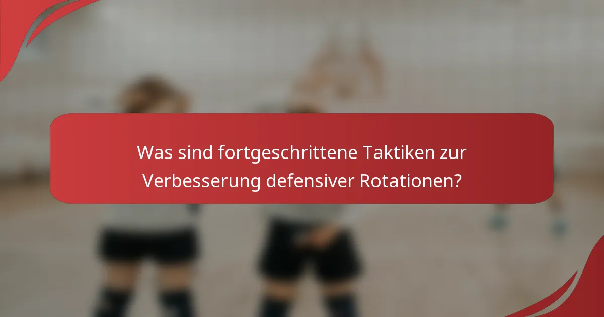 Was sind fortgeschrittene Taktiken zur Verbesserung defensiver Rotationen?