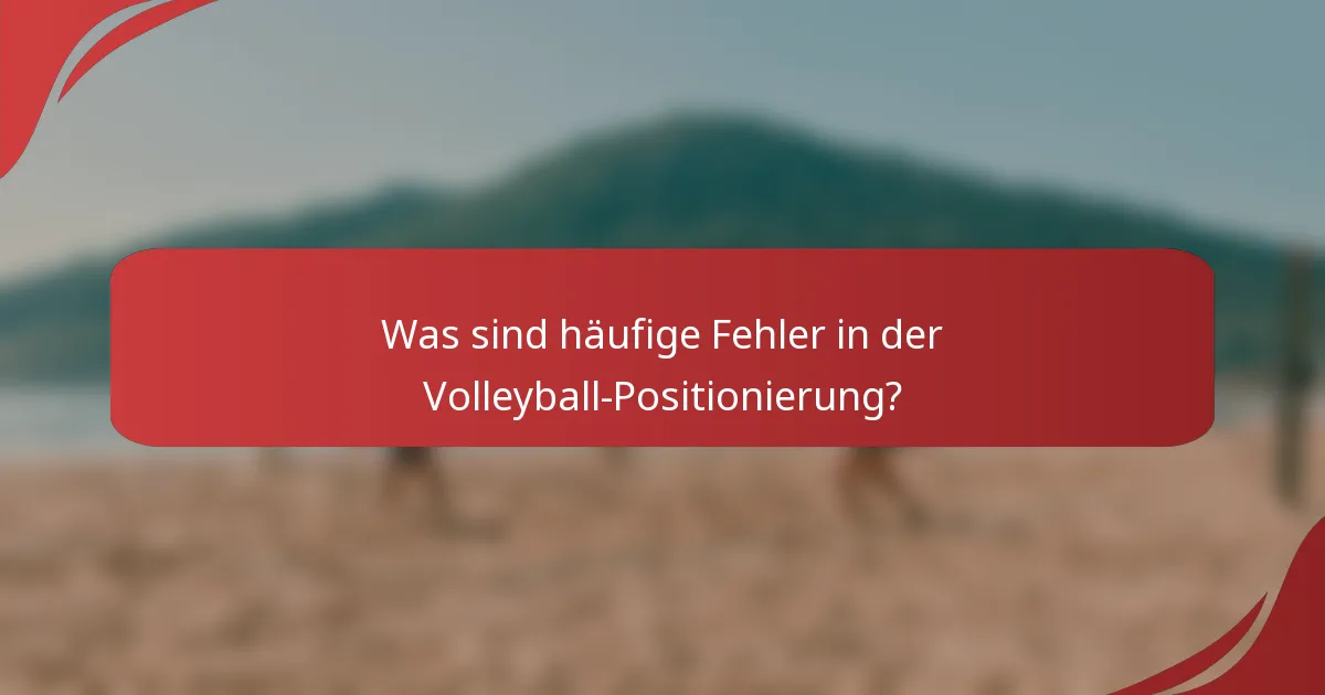 Was sind häufige Fehler in der Volleyball-Positionierung?
