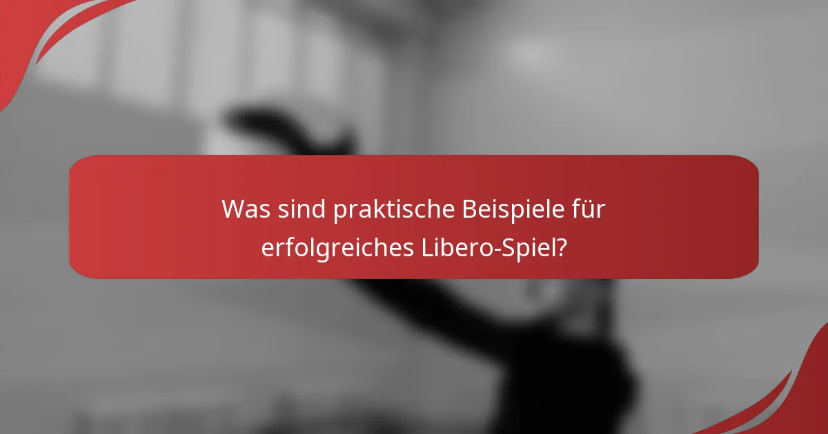 Was sind praktische Beispiele für erfolgreiches Libero-Spiel?
