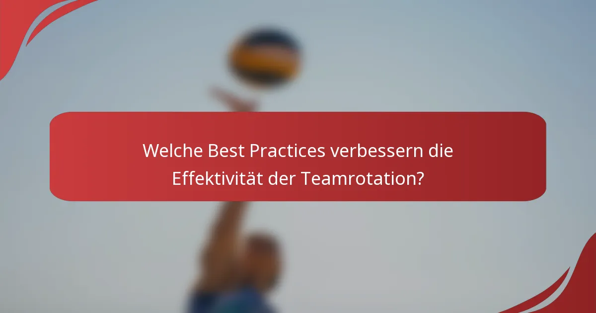 Welche Best Practices verbessern die Effektivität der Teamrotation?