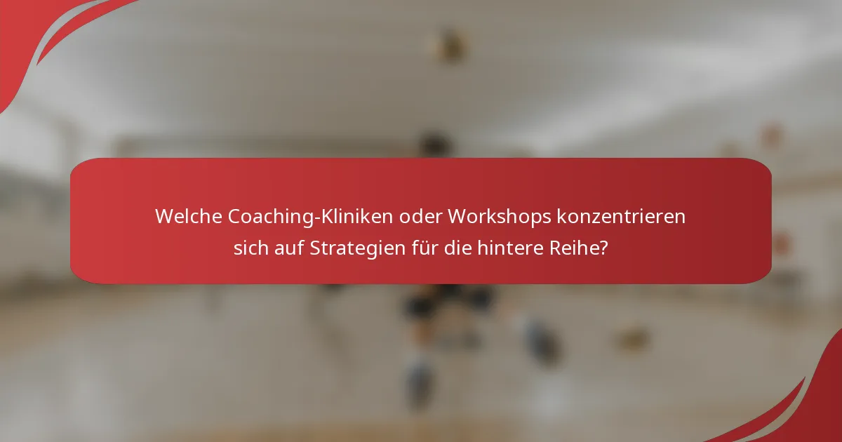 Welche Coaching-Kliniken oder Workshops konzentrieren sich auf Strategien für die hintere Reihe?