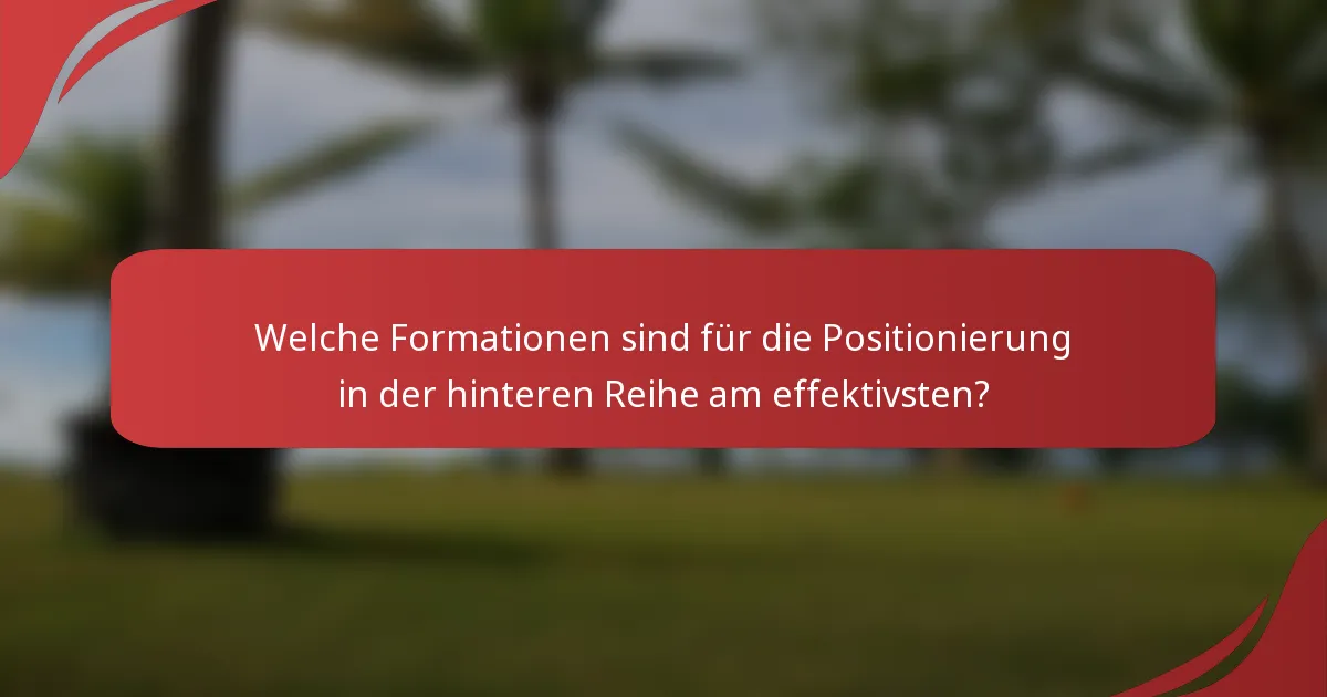 Welche Formationen sind für die Positionierung in der hinteren Reihe am effektivsten?