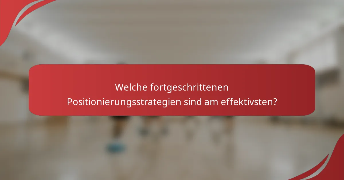 Welche fortgeschrittenen Positionierungsstrategien sind am effektivsten?