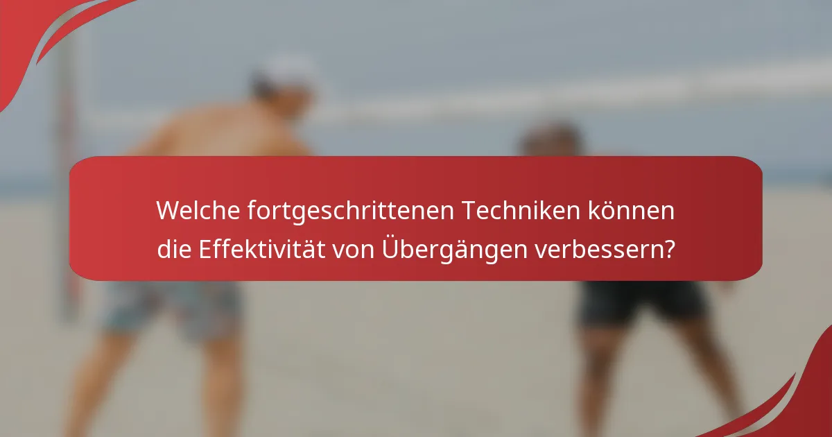 Welche fortgeschrittenen Techniken können die Effektivität von Übergängen verbessern?