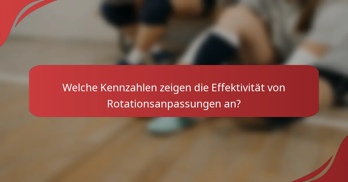 Welche Kennzahlen zeigen die Effektivität von Rotationsanpassungen an?