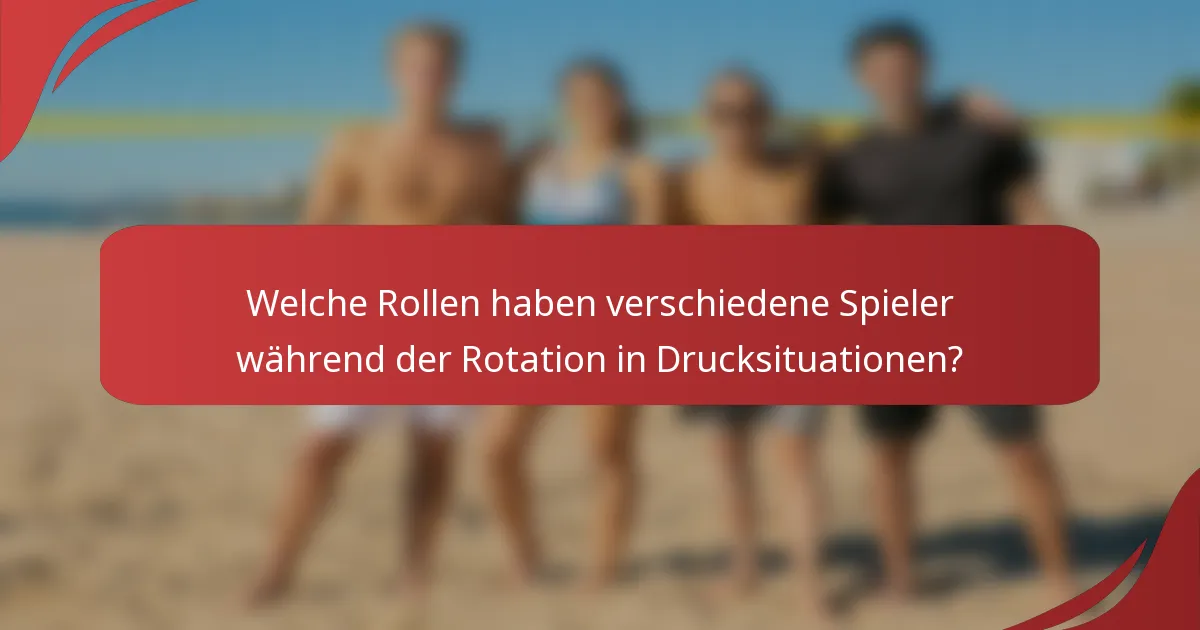 Welche Rollen haben verschiedene Spieler während der Rotation in Drucksituationen?