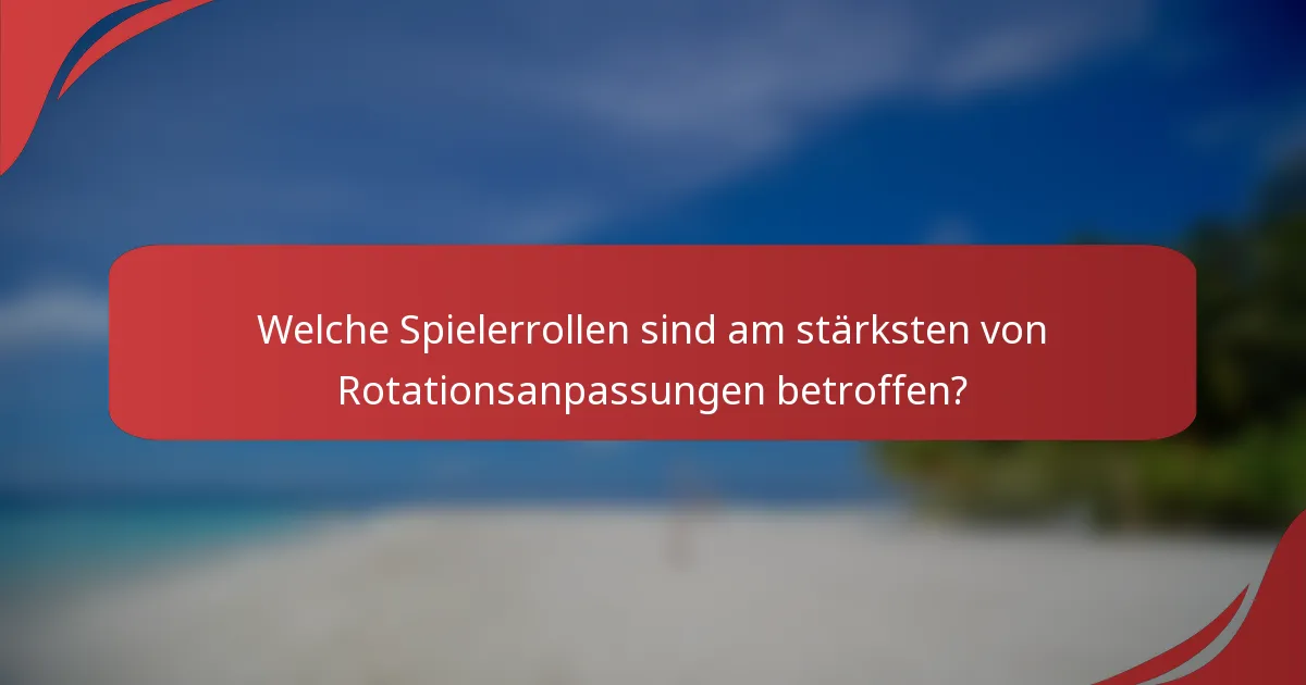 Welche Spielerrollen sind am stärksten von Rotationsanpassungen betroffen?
