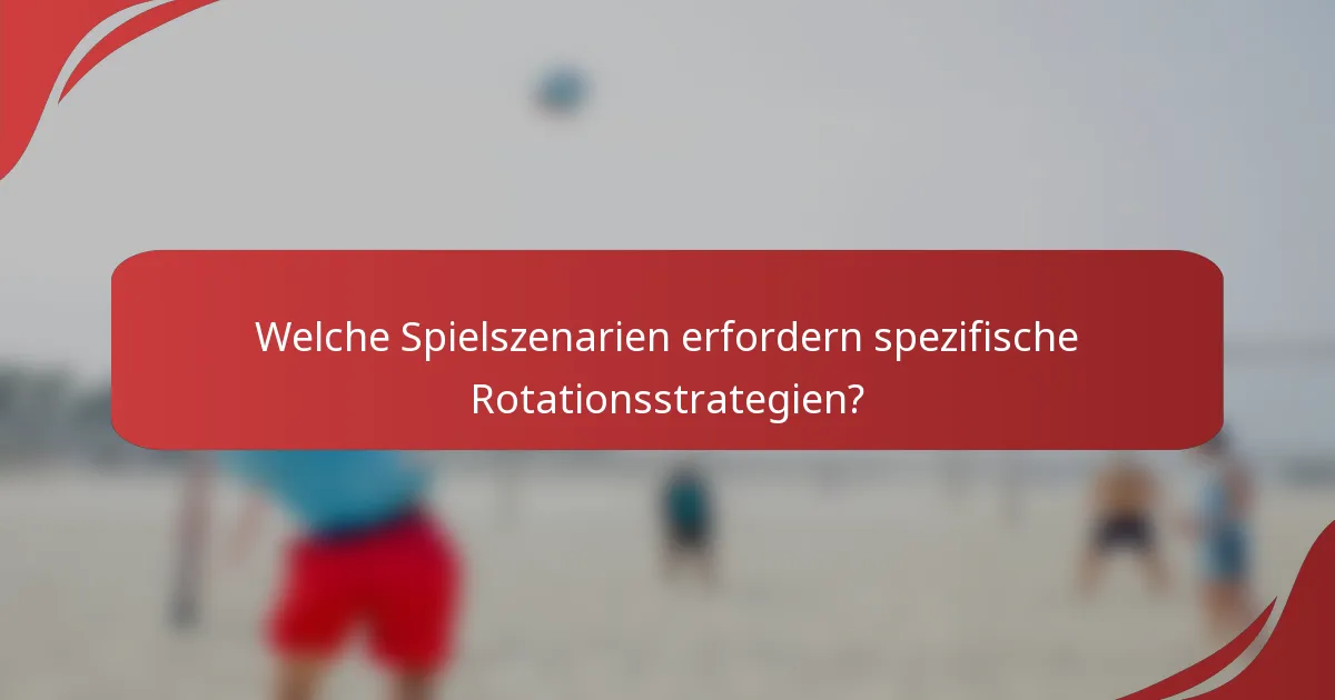 Welche Spielszenarien erfordern spezifische Rotationsstrategien?