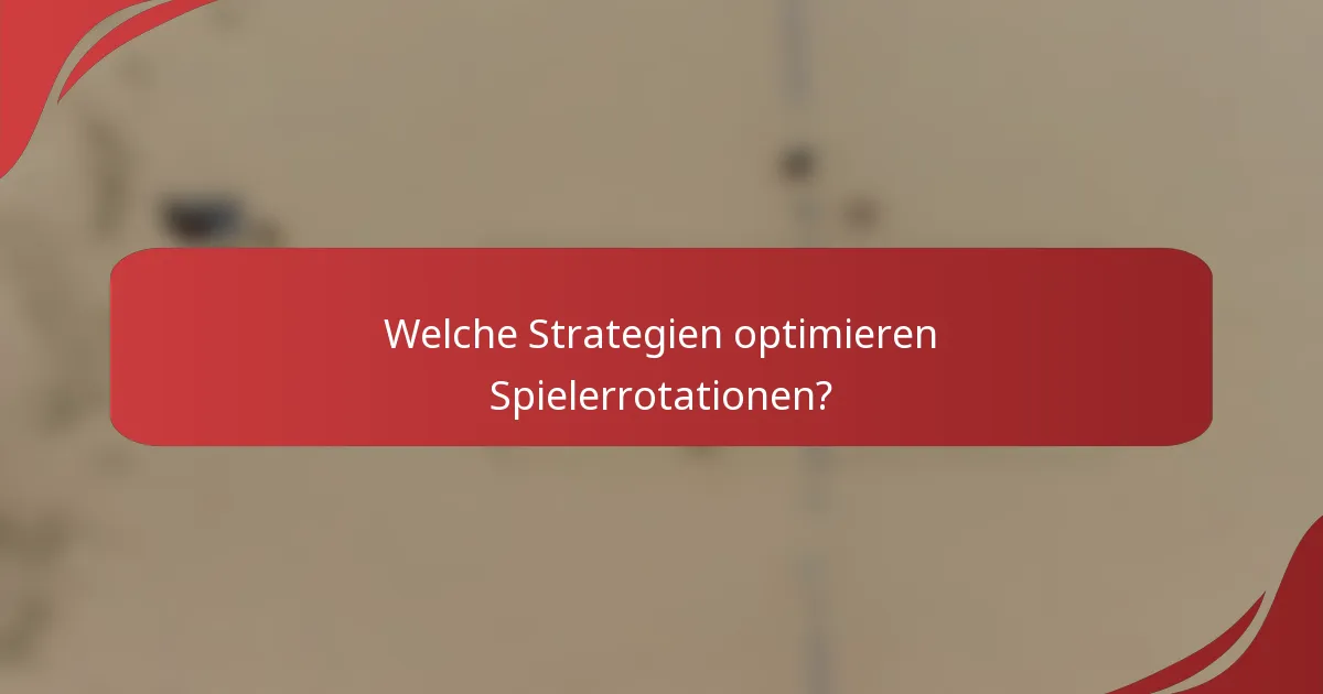 Welche Strategien optimieren Spielerrotationen?