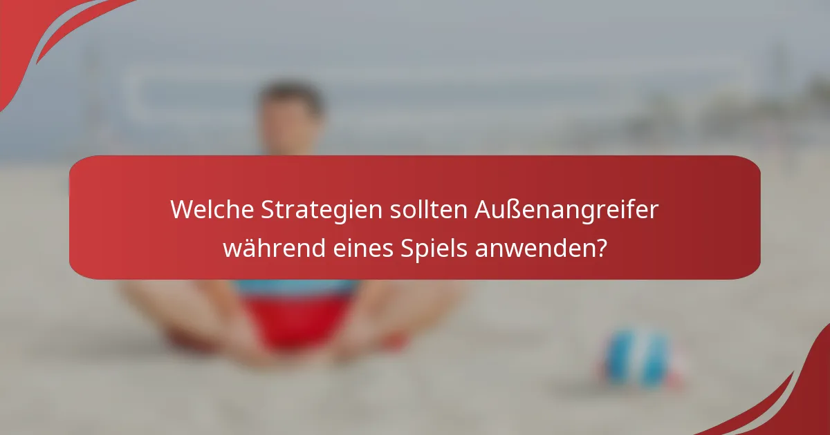 Welche Strategien sollten Außenangreifer während eines Spiels anwenden?