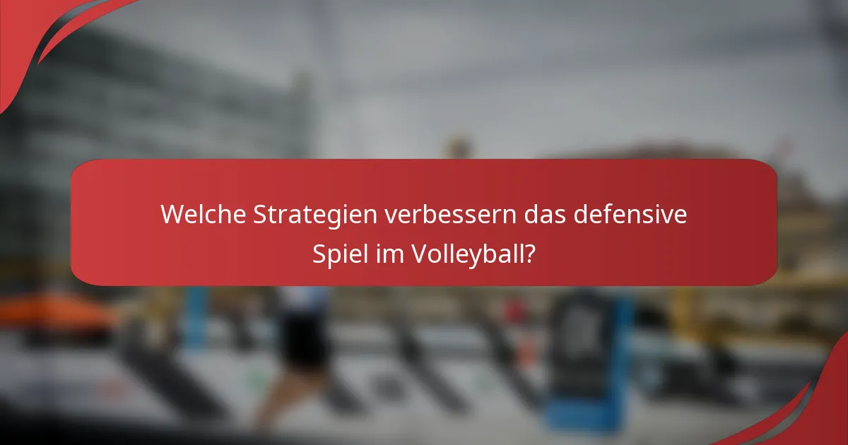 Welche Strategien verbessern das defensive Spiel im Volleyball?