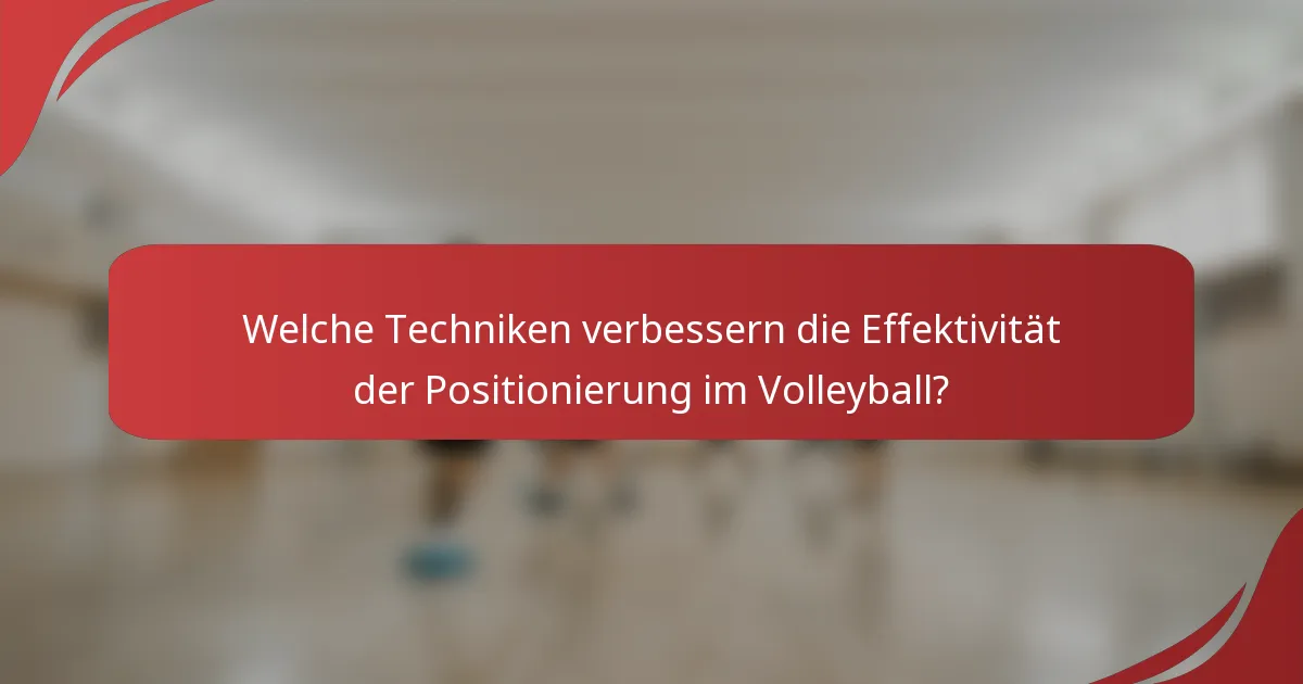 Welche Techniken verbessern die Effektivität der Positionierung im Volleyball?