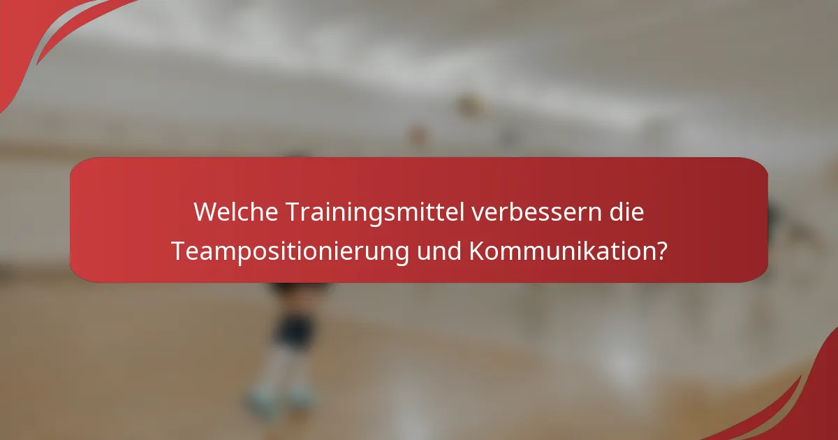 Welche Trainingsmittel verbessern die Teampositionierung und Kommunikation?