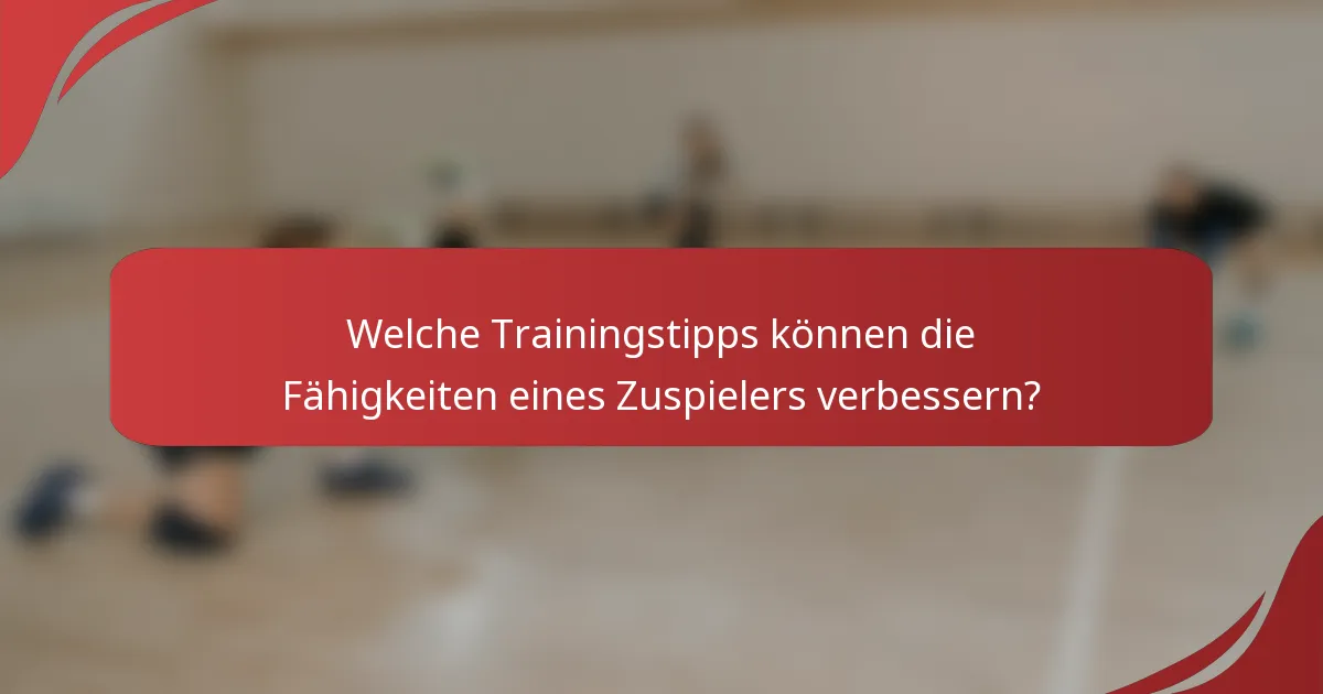 Welche Trainingstipps können die Fähigkeiten eines Zuspielers verbessern?