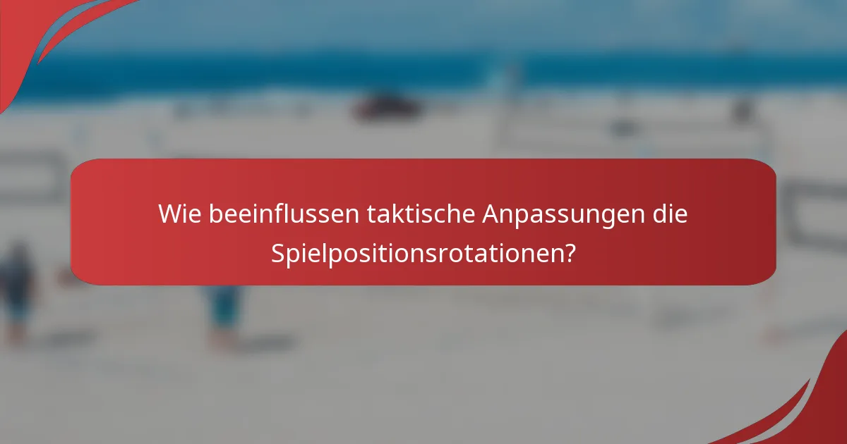 Wie beeinflussen taktische Anpassungen die Spielpositionsrotationen?