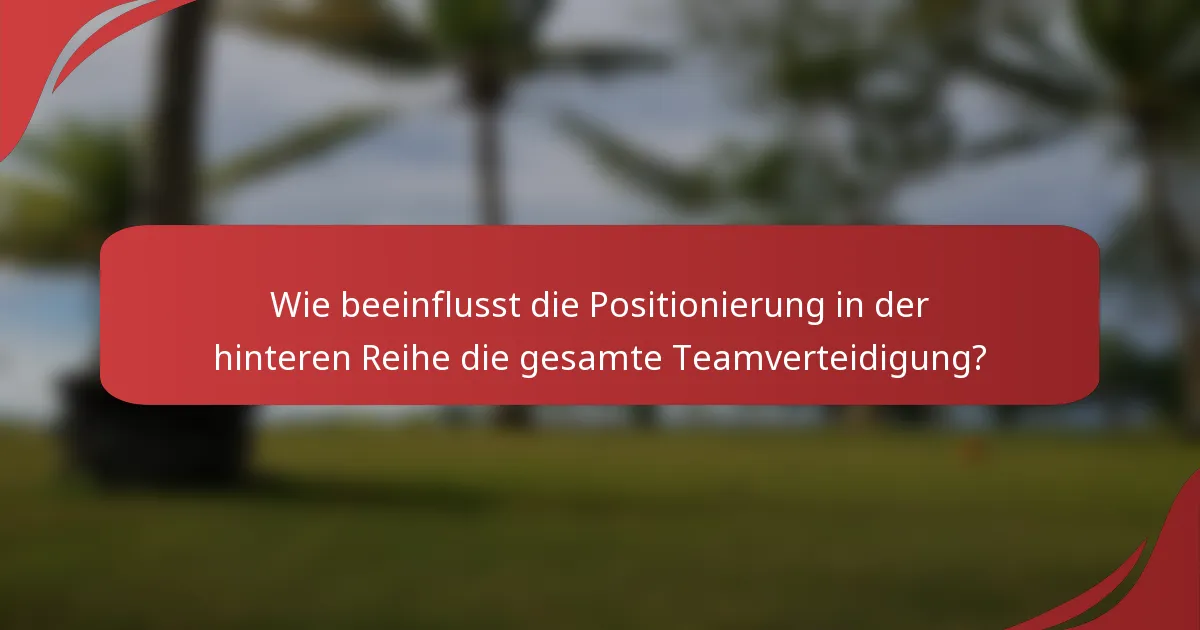 Wie beeinflusst die Positionierung in der hinteren Reihe die gesamte Teamverteidigung?