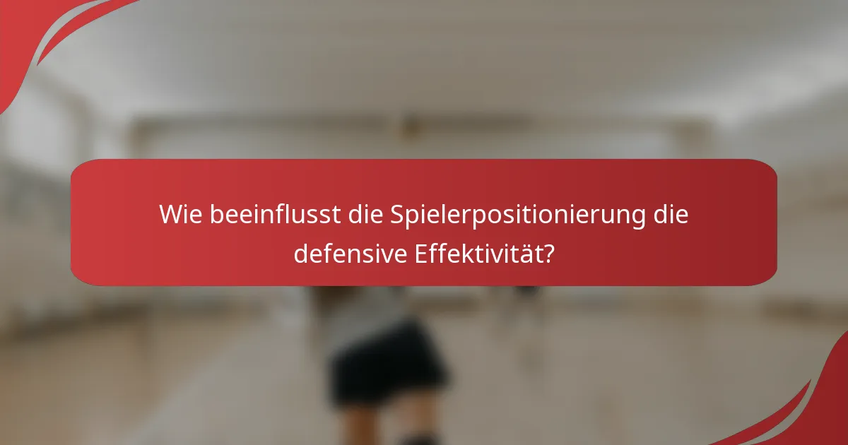 Wie beeinflusst die Spielerpositionierung die defensive Effektivität?