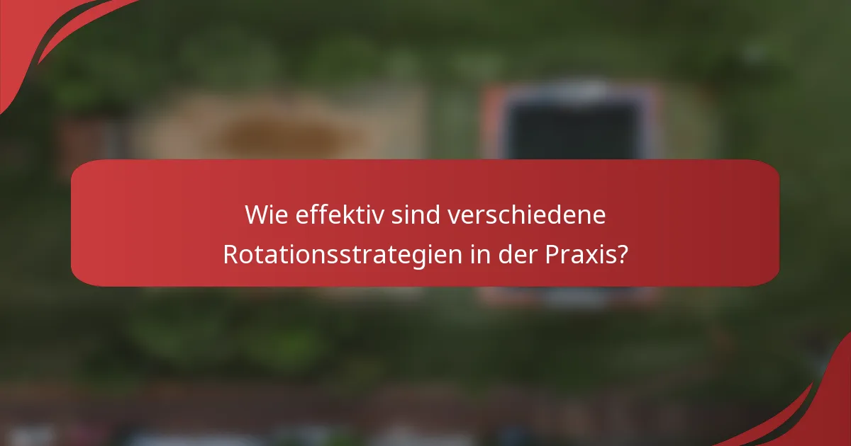 Wie effektiv sind verschiedene Rotationsstrategien in der Praxis?