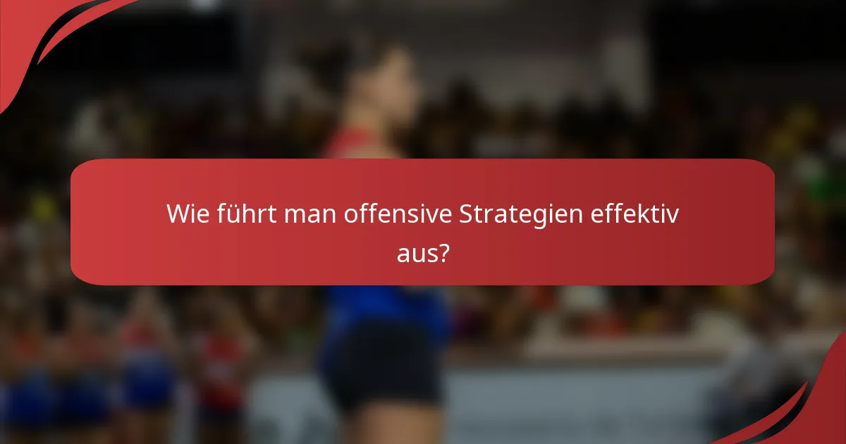 Wie führt man offensive Strategien effektiv aus?