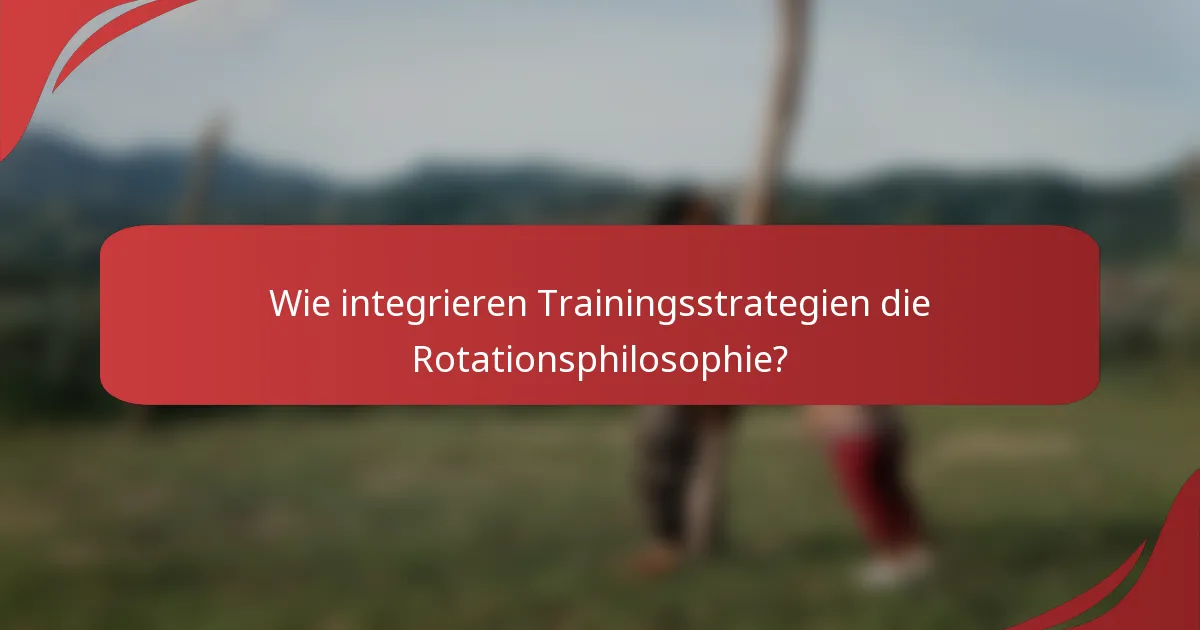 Wie integrieren Trainingsstrategien die Rotationsphilosophie?