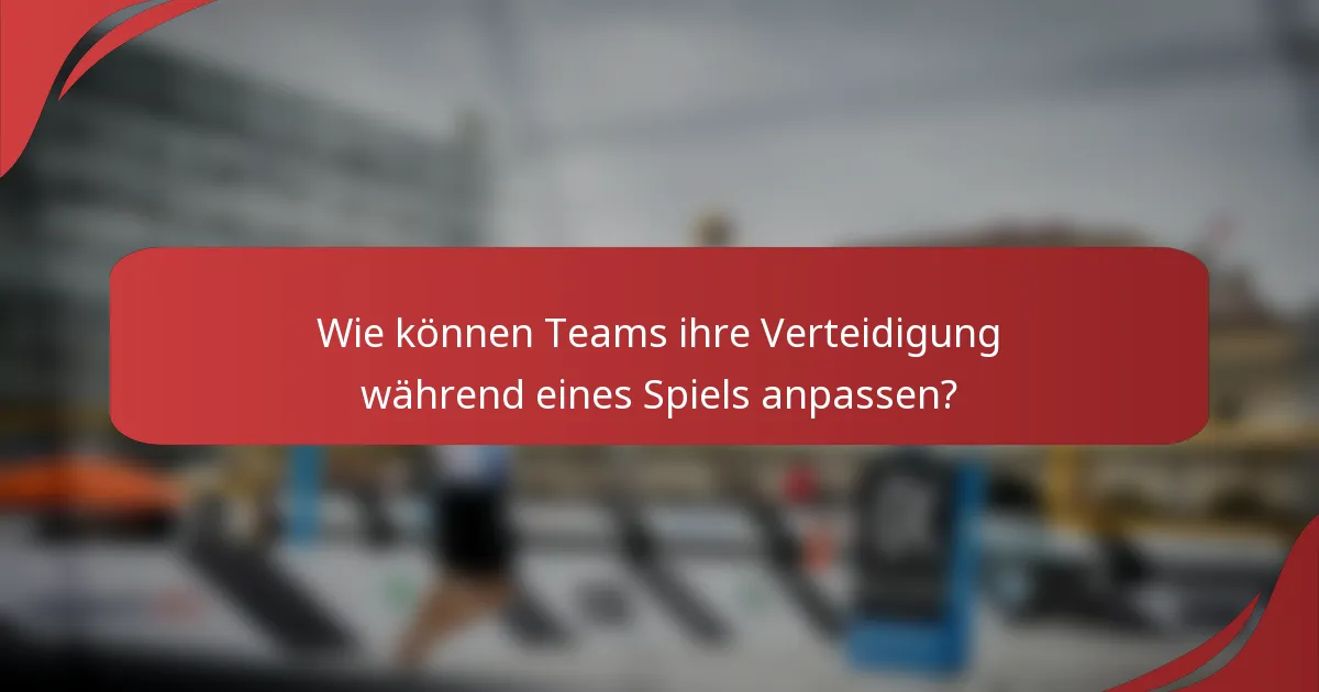 Wie können Teams ihre Verteidigung während eines Spiels anpassen?