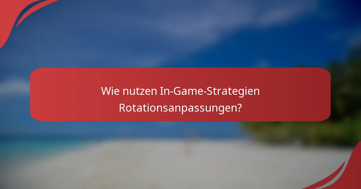 Wie nutzen In-Game-Strategien Rotationsanpassungen?