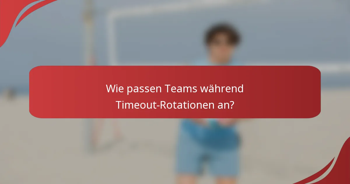 Wie passen Teams während Timeout-Rotationen an?