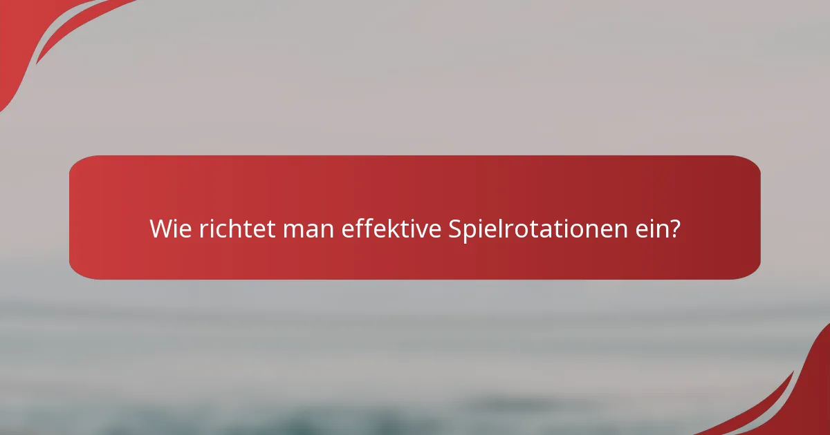 Wie richtet man effektive Spielrotationen ein?